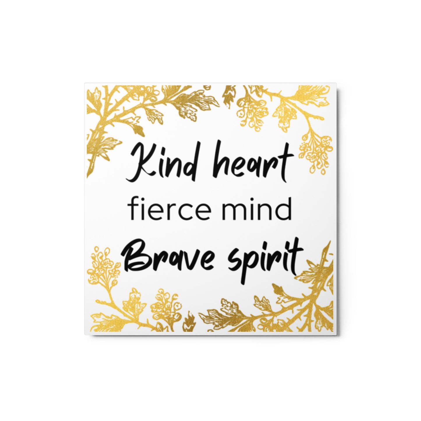 Metal Print 12 x 12 - Kind Heart, Fierce Mind, Brave Spirit
