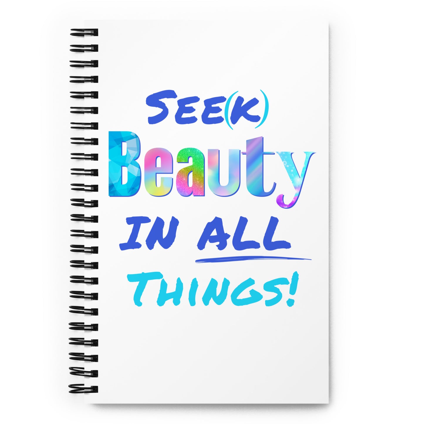 Spiral Notebook - Seek Beauty in All Things