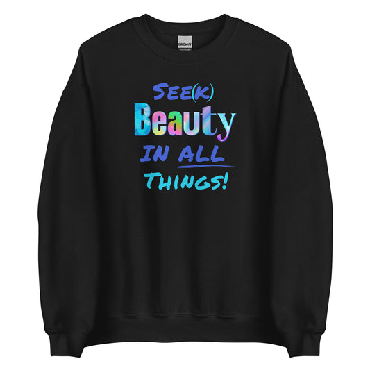 Unisex Sweatshirt - Seek Beauty in All Things
