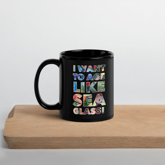 Black Glossy Mug - I Want to Age Like Sea Glass with Bonus Heart
